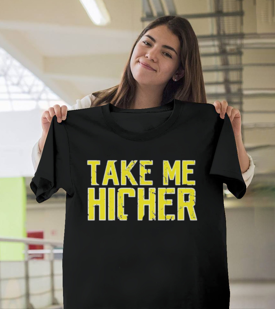 Take Me Hicher T-Shirt