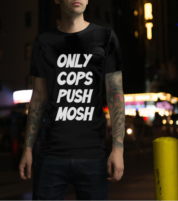 Only Cops Push Mosh T-Shirt
