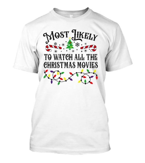 Most Likely To Watch All The Christmas Movies With Lights And Candy Canes T-Shirt