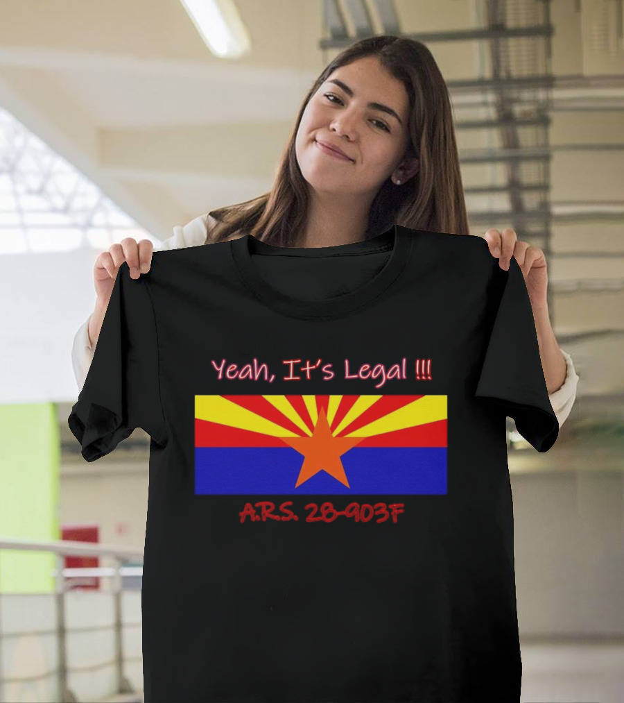 Yeah It’s Legal ARS 28-903F Arizona Flag T-Shirt