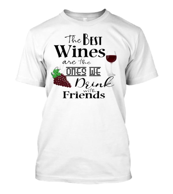 The Best Wines Are The Ones We Drink With Friends Grapes And Glass T-Shirt