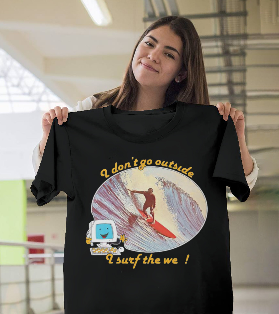 I Don't Go Outside I Surf The Web Surfer Computer Wave T-Shirt