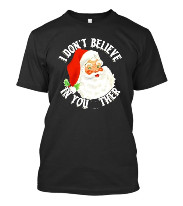 I Don’t Believe In You Either Santa Claus Christmas T-Shirt