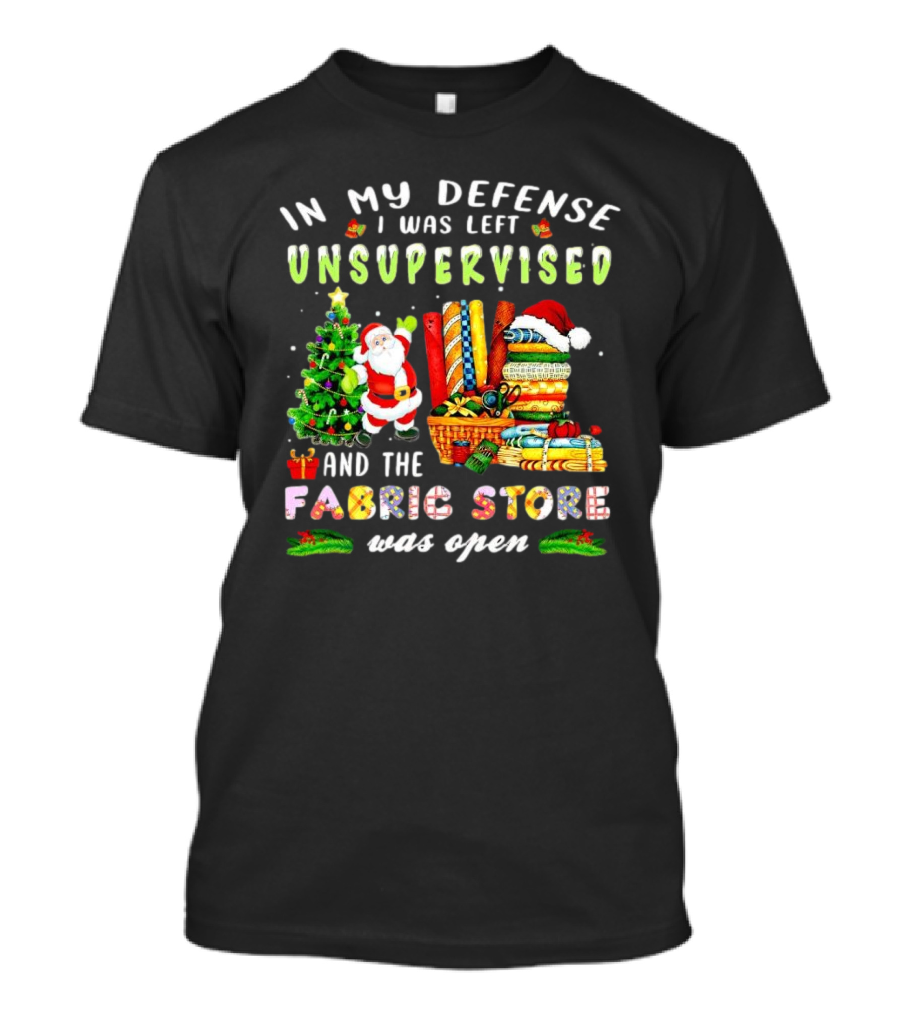 In My Defense I Was Left Unsupervised And The Fabric Store Was Open Santa Claus Christmas T-Shirt