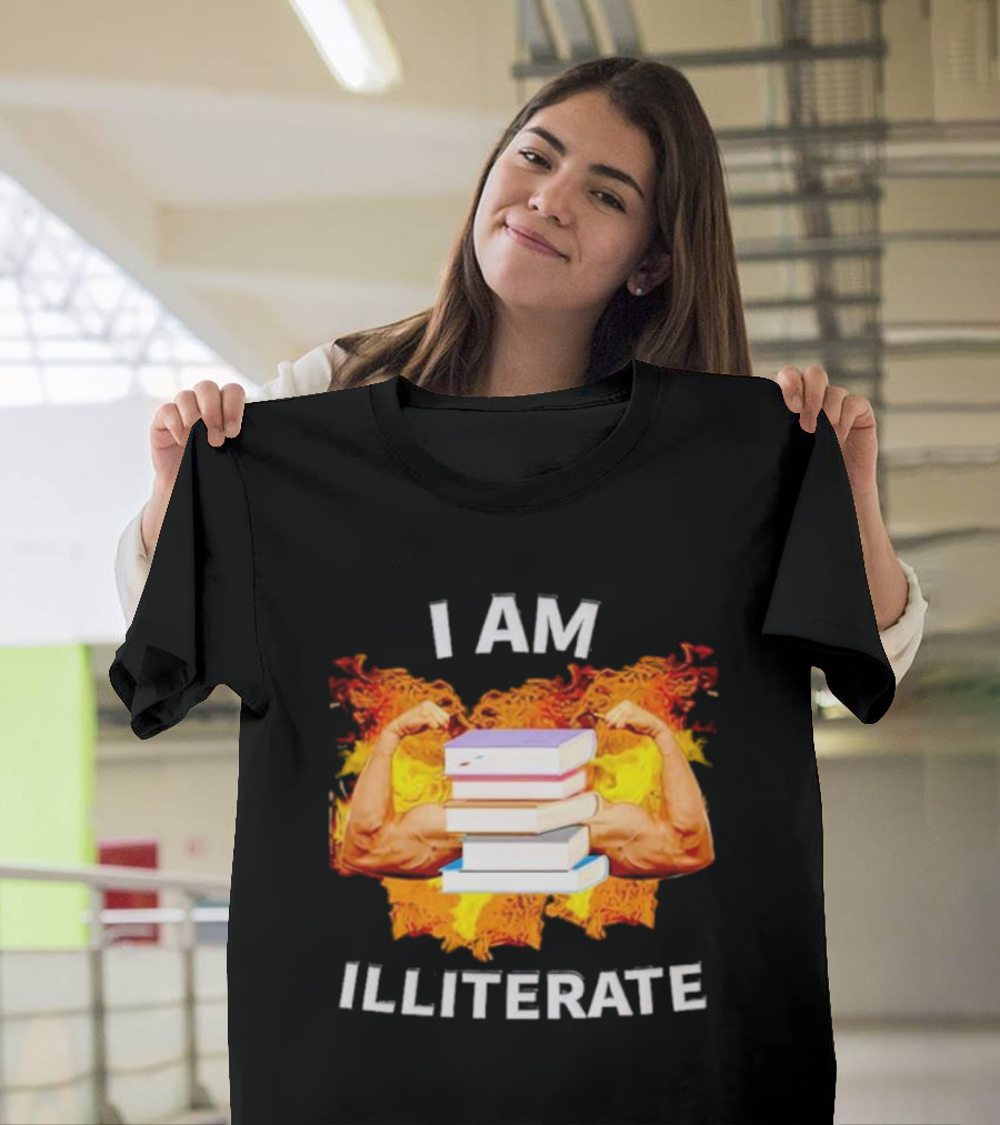 I AM ILLITERATE Books And Flexing Muscles On Fire T-Shirt