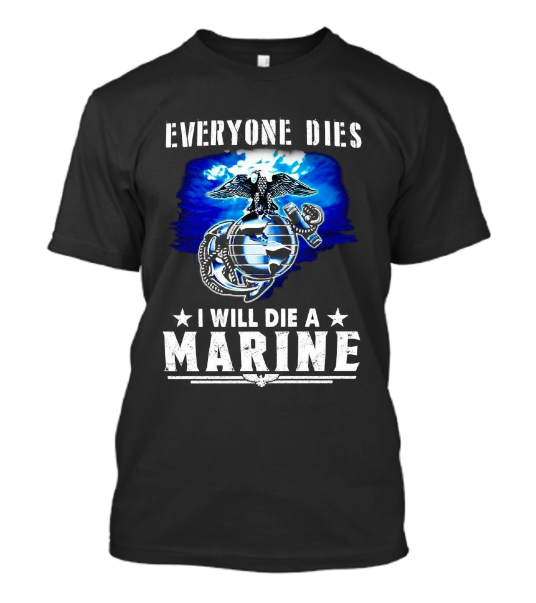 Everyone Dies I Will Die A Marine Corps Emblem With Globe Anchor And Eagle T-Shirt