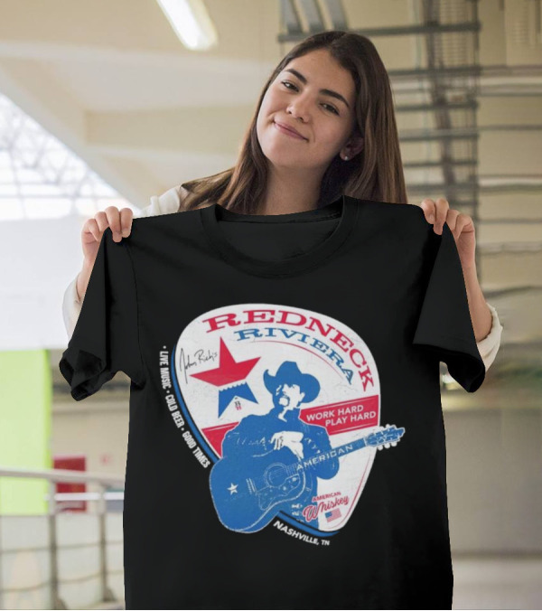 Redneck Riviera Nashville Work Hard Play Hard Live Music Good Times American Whiskey John Rich T-Shirt