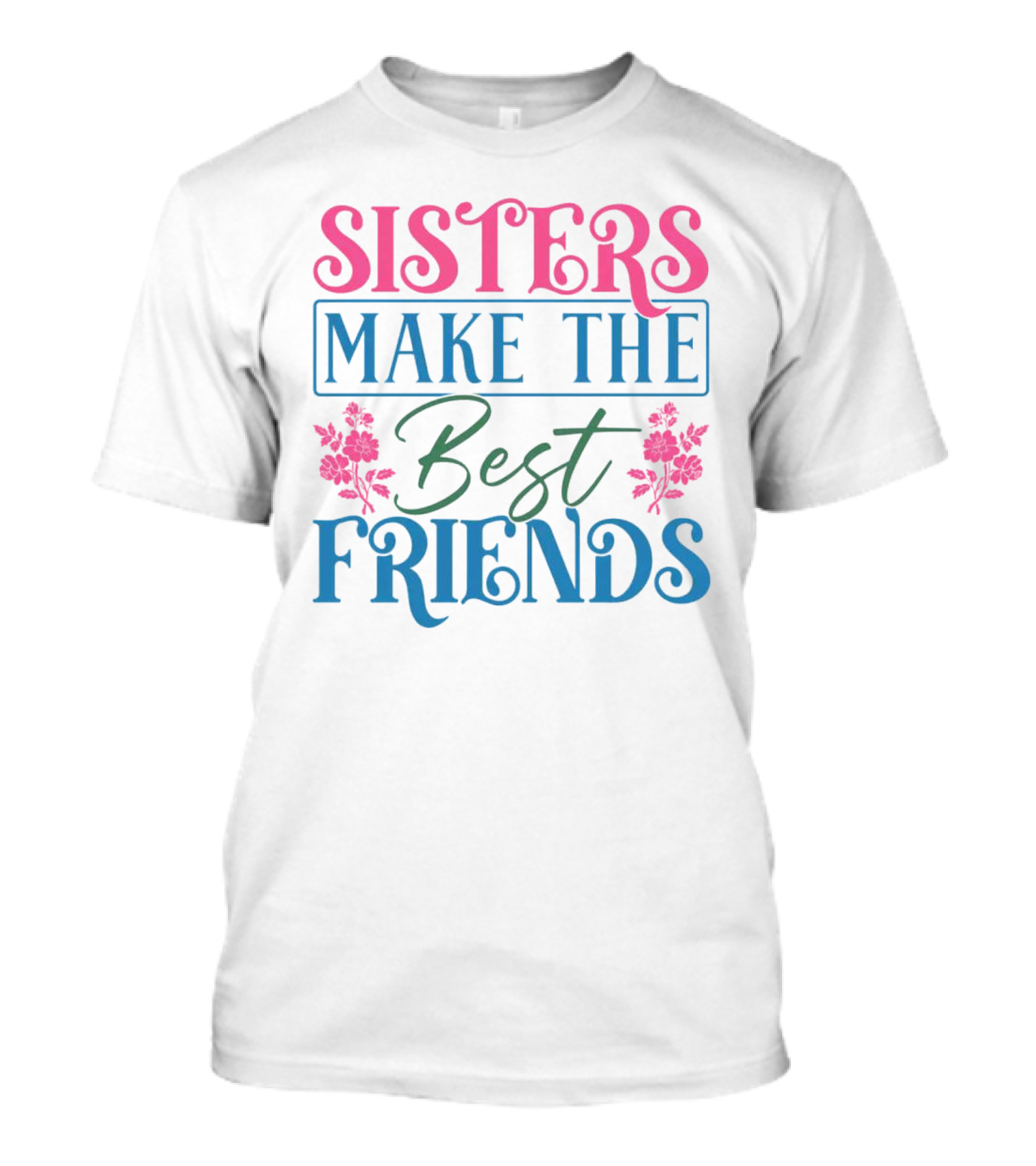 Sisters Make The Best Friends Pink And Blue Floral Text T-Shirt