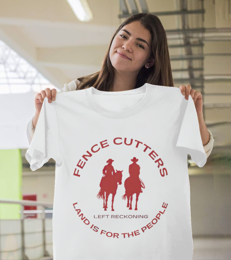 Fence Cutters Left Reckoning Land Is for the People T-Shirt