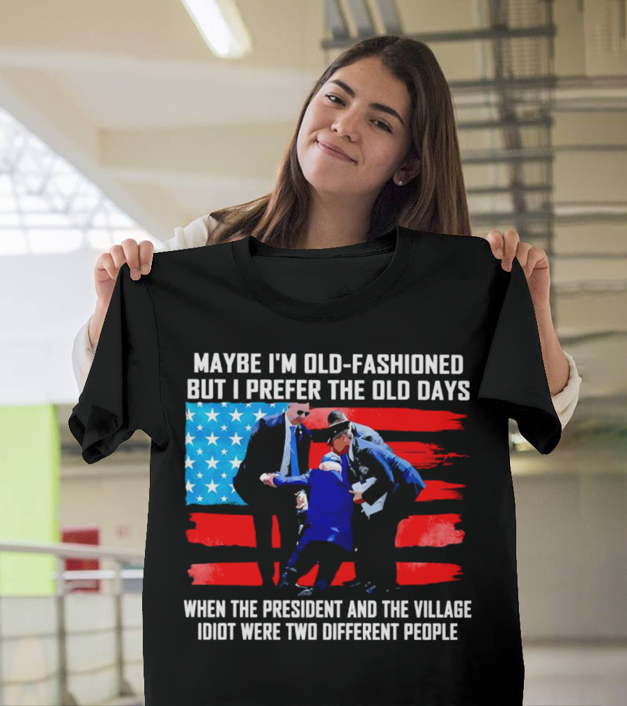 Maybe I’m Old-Fashioned But I Prefer the Old Days When the President and the Village Idiot Were Two Different People T-Shirt