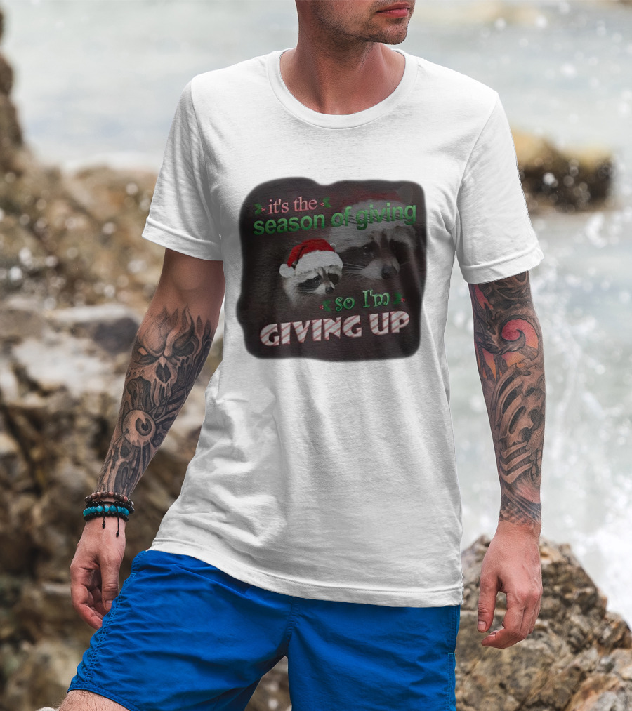 Raccoon It's The Season Of Giving So I'm Giving Up Christmas Holiday Humor T-Shirt