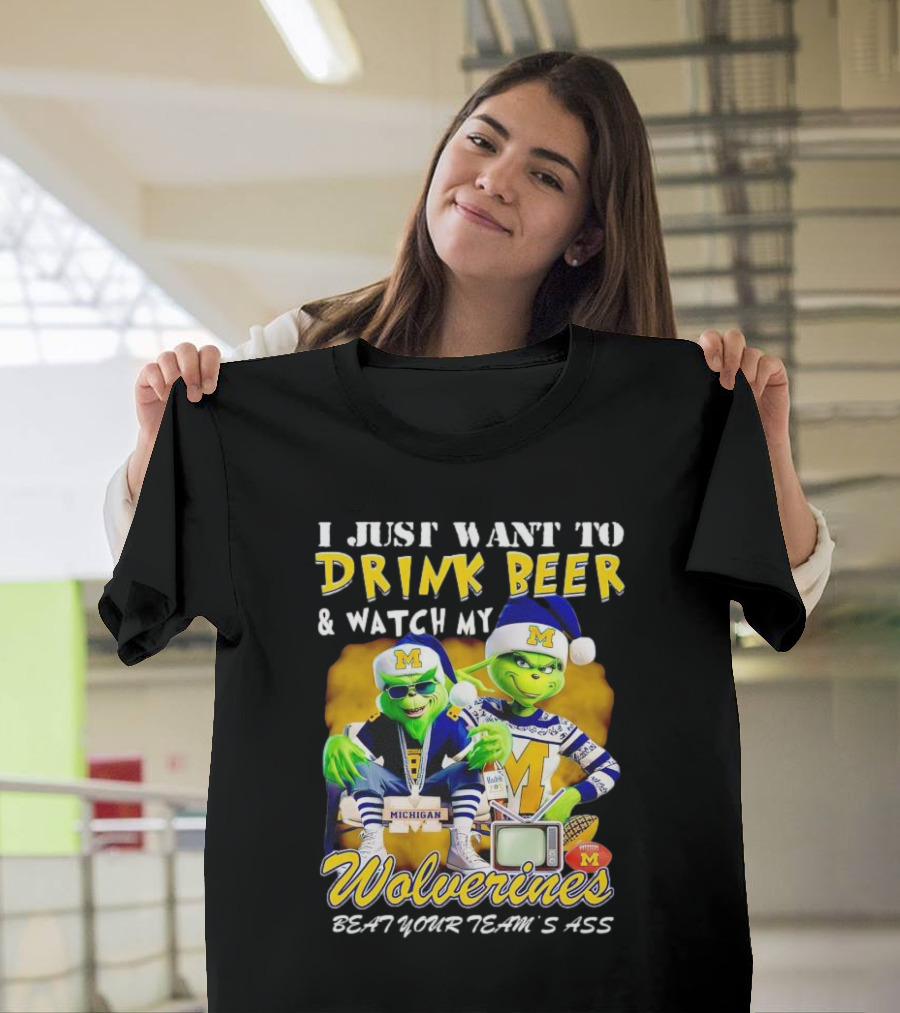 I Just Want to Drink Beer and Watch My Wolverines Beat Your Team's Ass with Michigan Grinch Duo T-Shirt