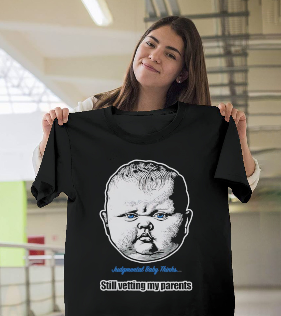 Judgmental Baby Thinks Still Vetting My Parents T-Shirt