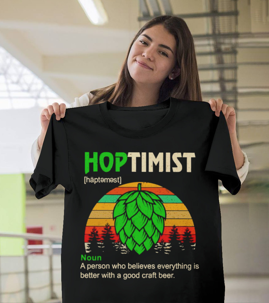 Hoptimist Noun Definition A Person Who Believes Everything is Better With a Good Craft Beer T-Shirt