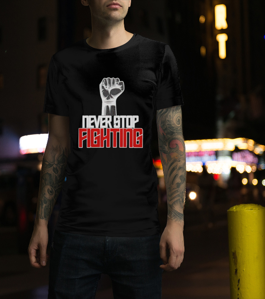 Never Stop Fighting Fist Symbol Empowerment T-Shirt