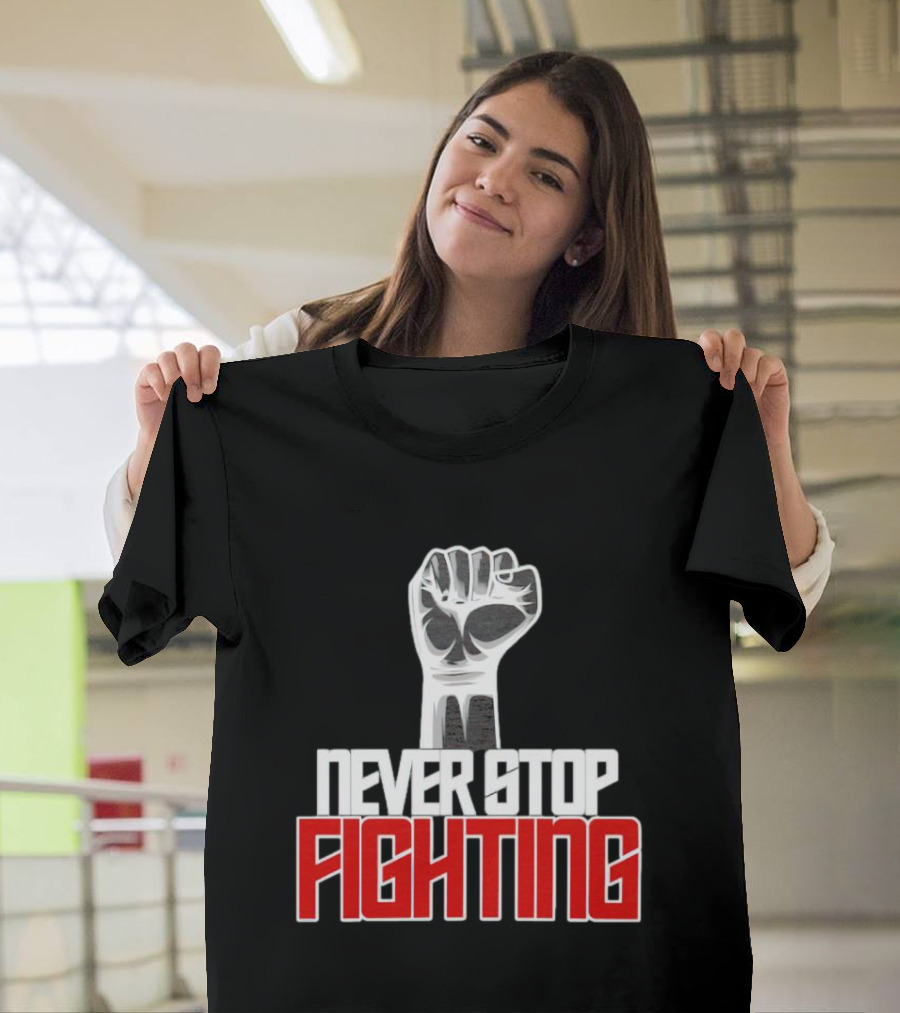 Never Stop Fighting Fist Symbol Empowerment T-Shirt
