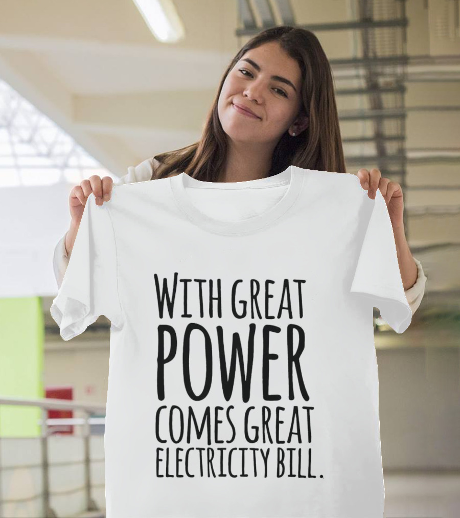 With Great Power Comes Great Electricity Bill Shirt Witty T-Shirt