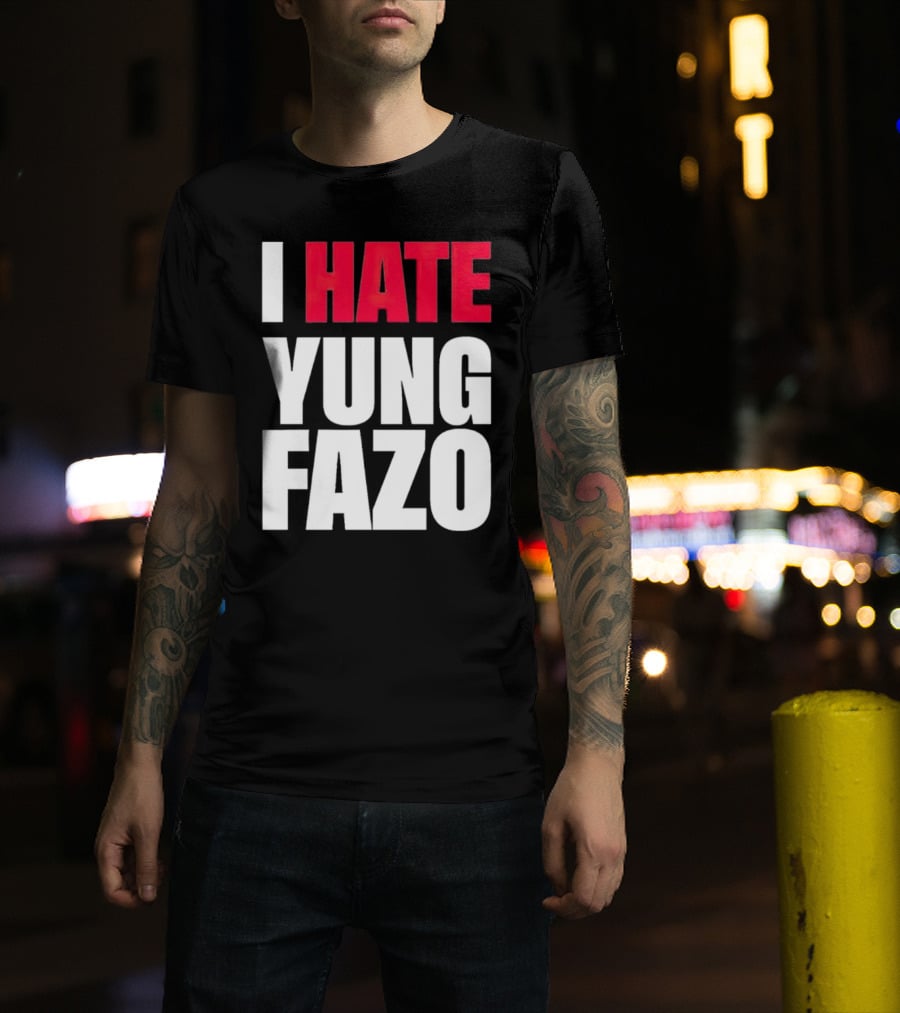 I Hate Yung Fazo Statement In T-Shirt