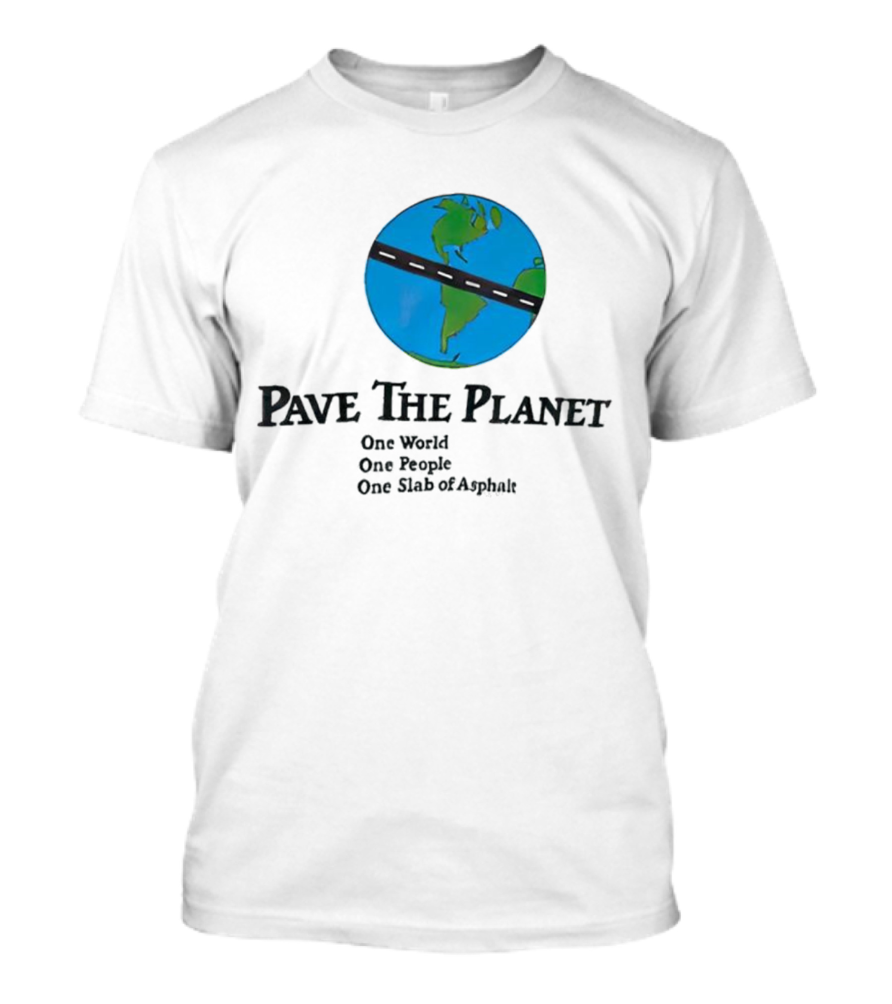 Pave The Planet One World One People One Slab Of Asphalt T-Shirt