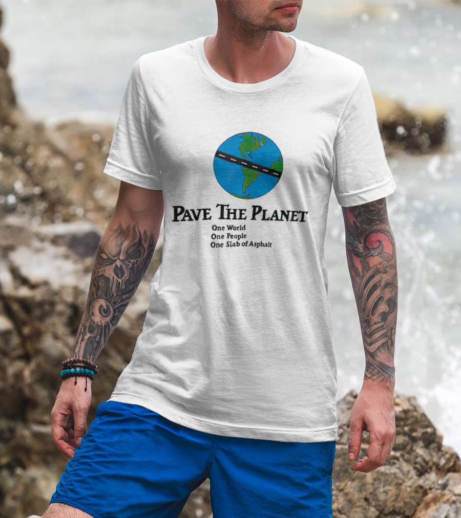 Pave The Planet One World One People One Slab Of Asphalt T-Shirt
