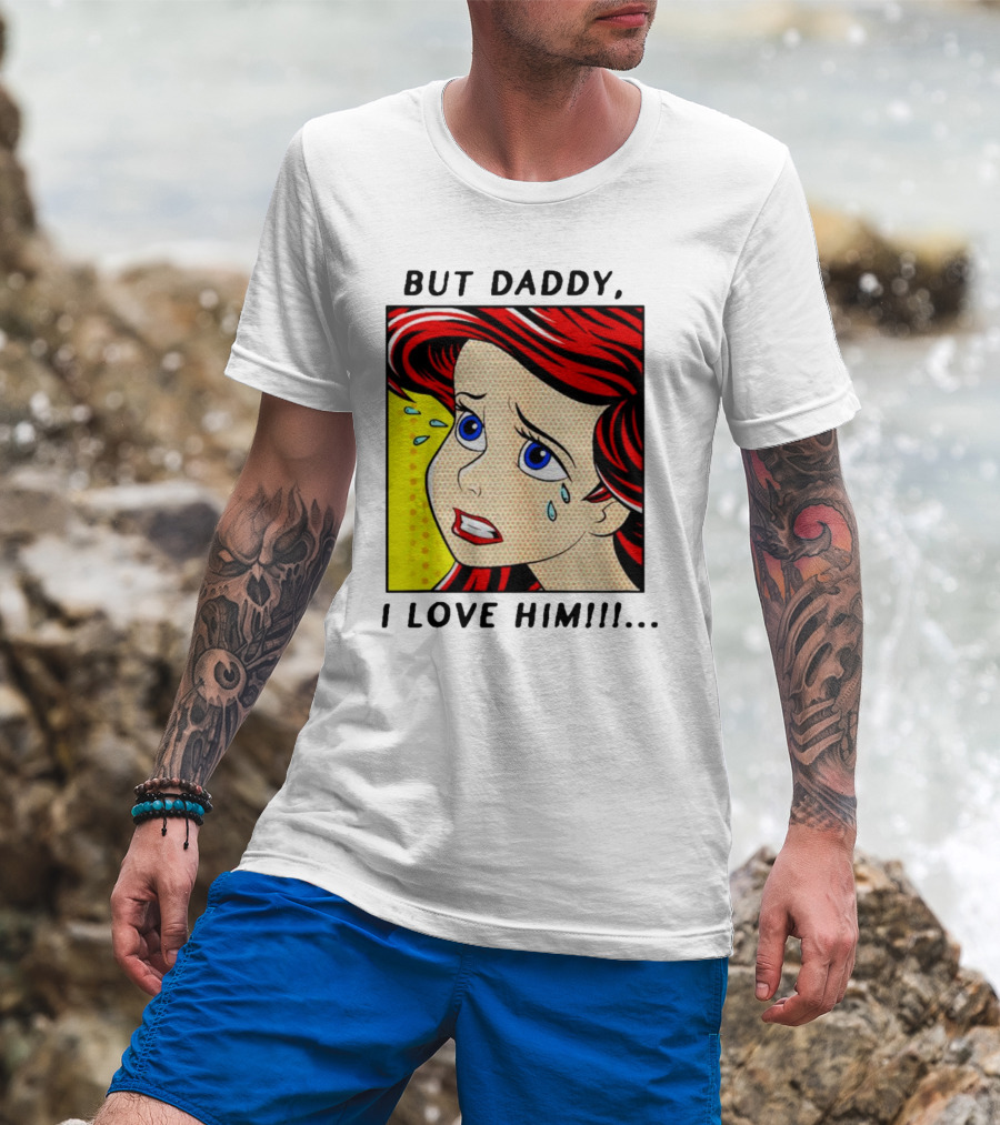 But Daddy I Love Him The Little Mermaid Ariel Comic T-Shirt