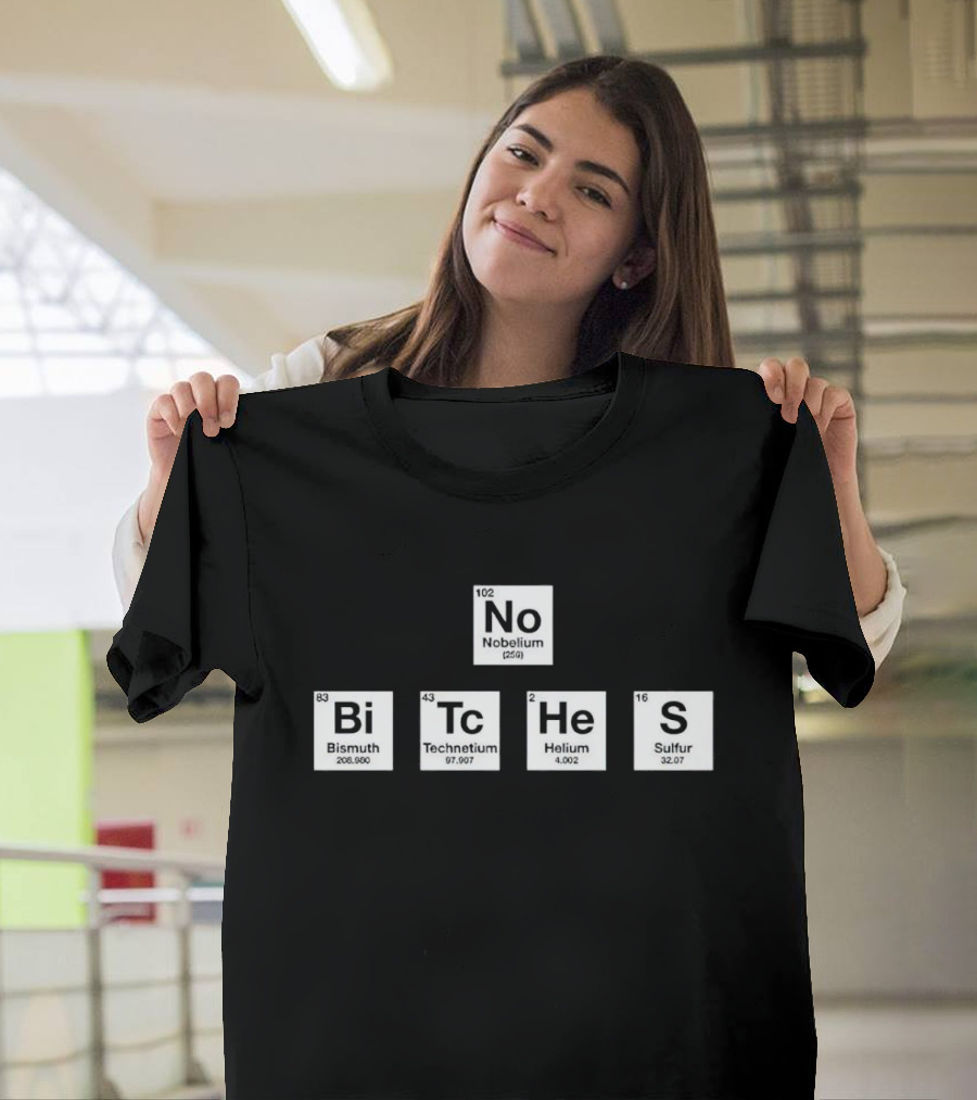 No Bitches Nobelium Bi Tc He S Elements T-Shirt