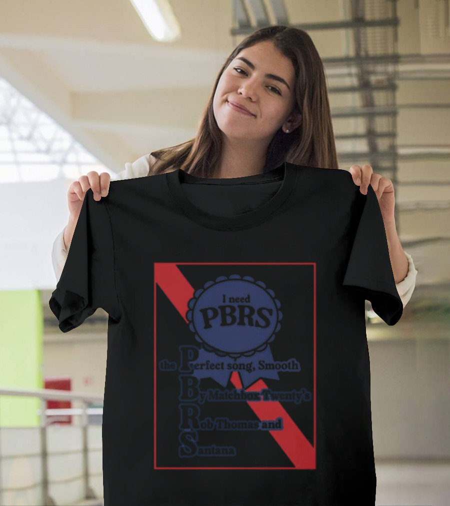 I Need PBRS The Perfect Song Smooth By Matchbox Twenty's Rob Thomas And Santana T-Shirt