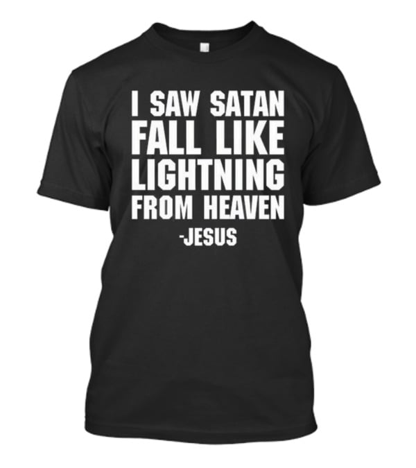 I Saw Satan Fall Like Lightning From Heaven Jesus T-Shirt
