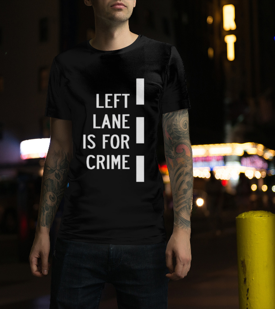 Left Lane Is For Crime Tee Highway T-Shirt