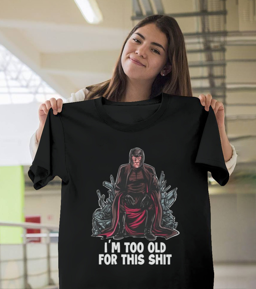I'm Too Old For This Shit Magneto Seated Amidst Rubble T-Shirt
