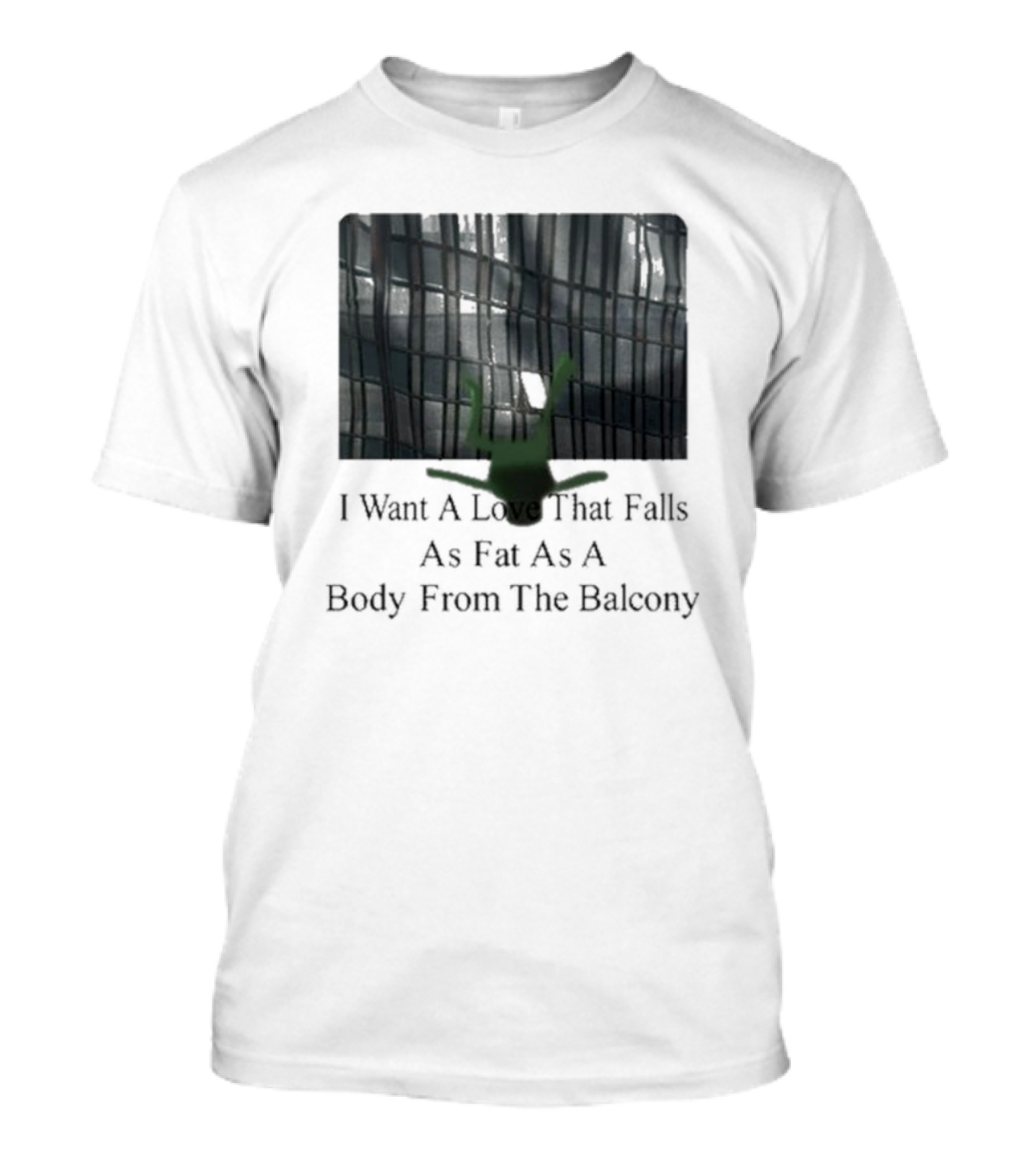 I Want A Love That Falls As Fast As A Body From The Balcony T-Shirt