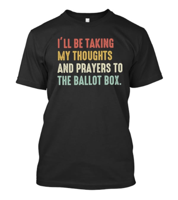 I’ll Be Taking My Thoughts And Prayers To The Ballot Box Vintage Retro Text T-Shirt