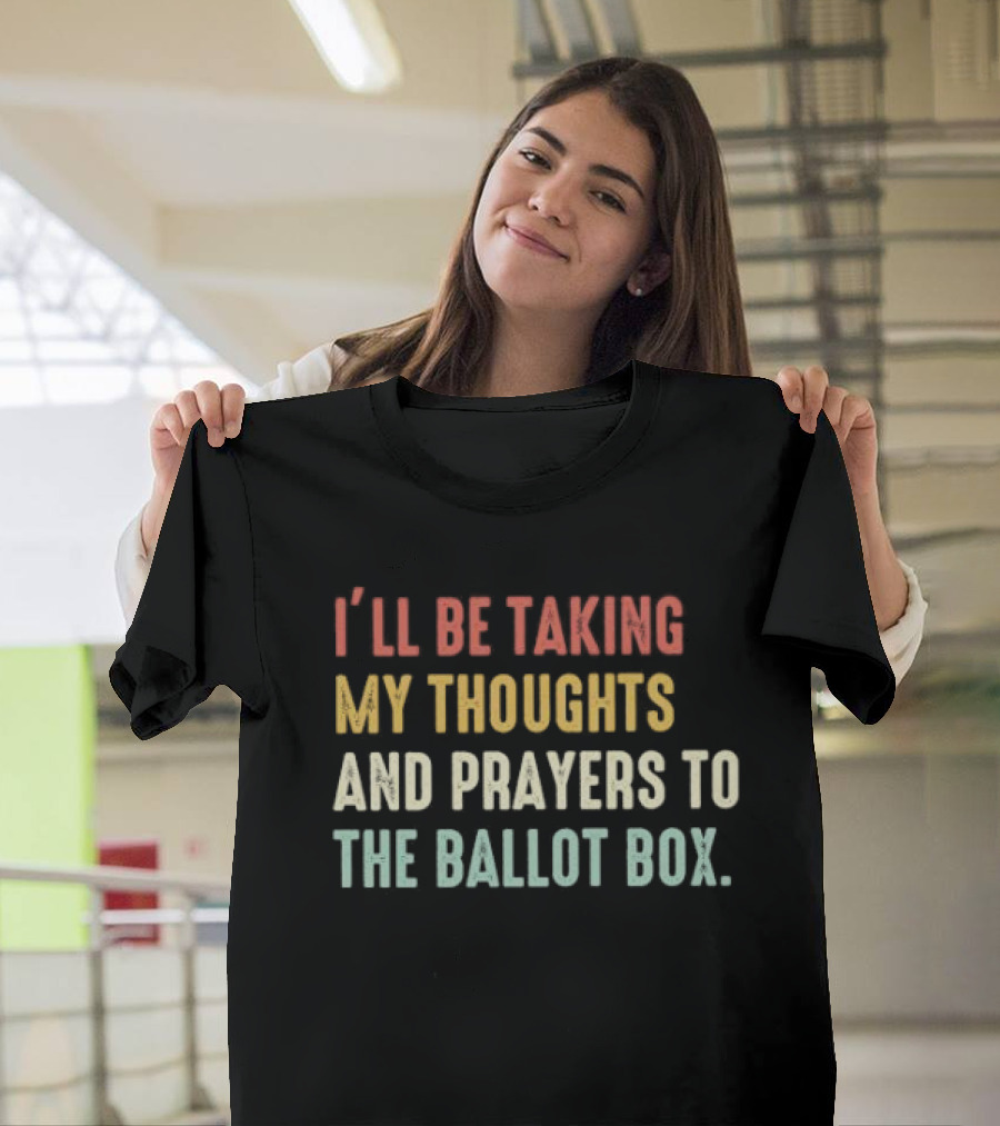 I’ll Be Taking My Thoughts And Prayers To The Ballot Box Vintage Retro Text T-Shirt