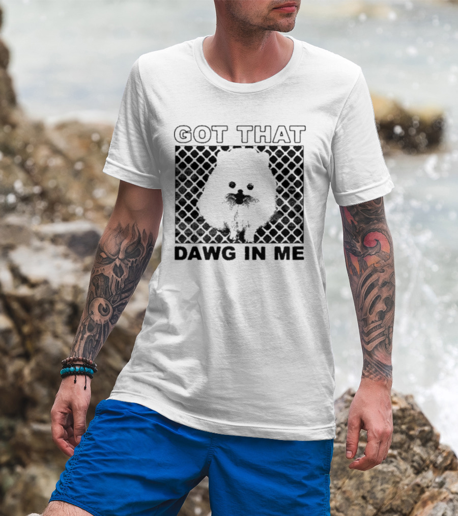 Got That Dawg In Me Pomeranian T-Shirt