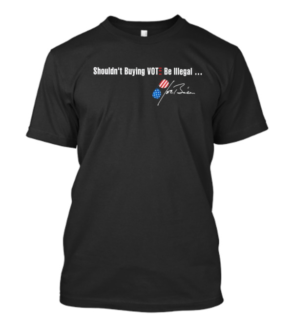 Shouldn't Buying Vote Be Illegal Joe Biden Signature USA Flag Pills T-Shirt