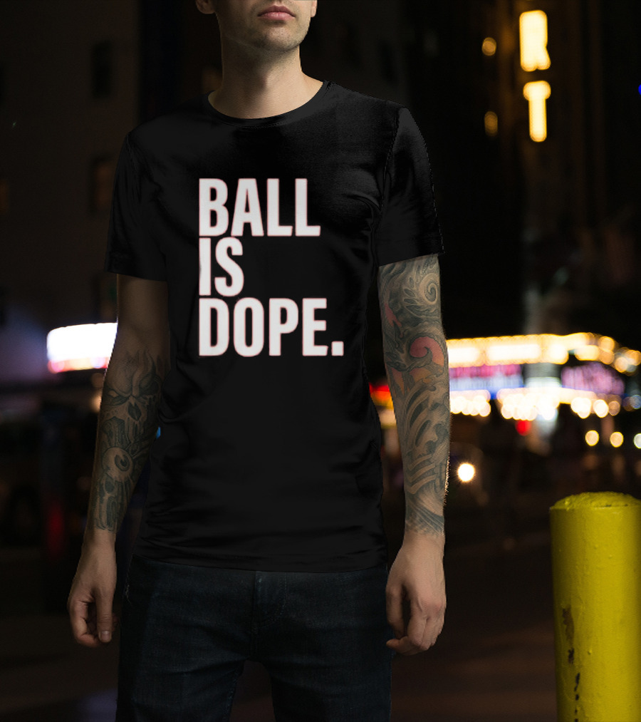 Ball Is Dope Basketball Enthusiast Fashion T-Shirt