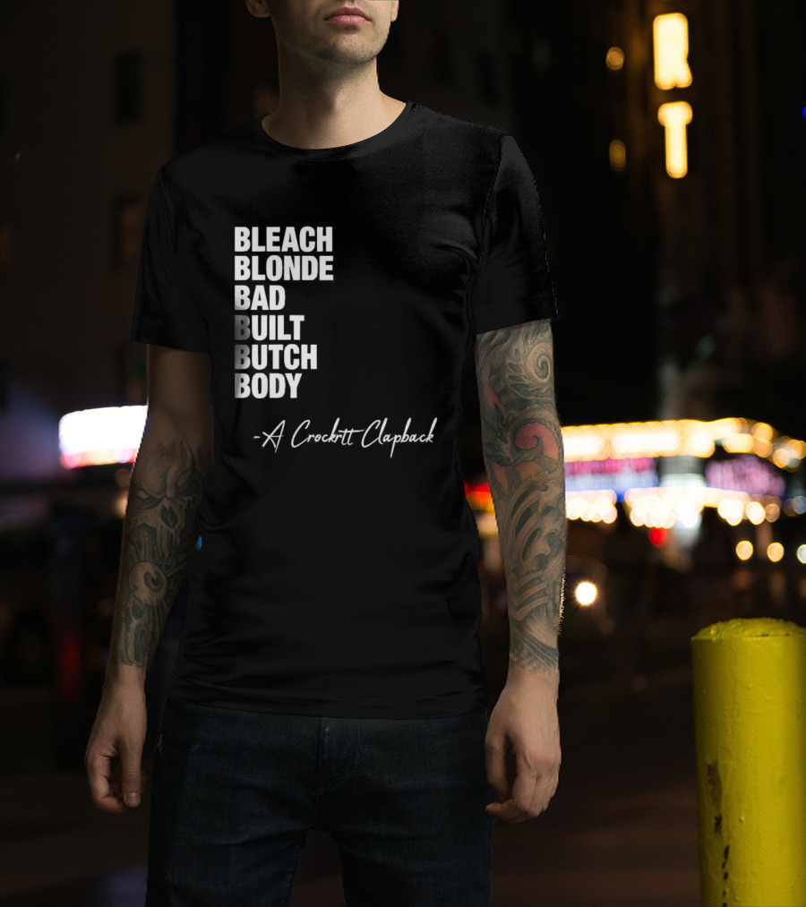 Bleach Blonde Bad Built Butch Body A Crockett Clapback T-Shirt