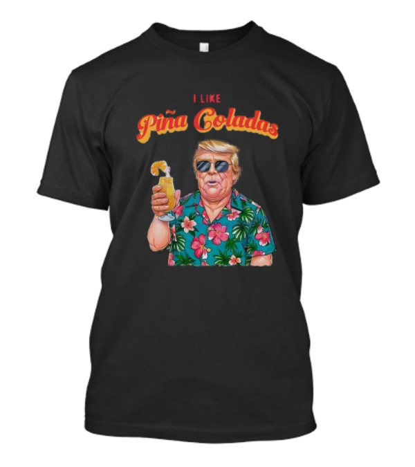 Caricature Trump I Like Piña Coladas Tropical T-Shirt