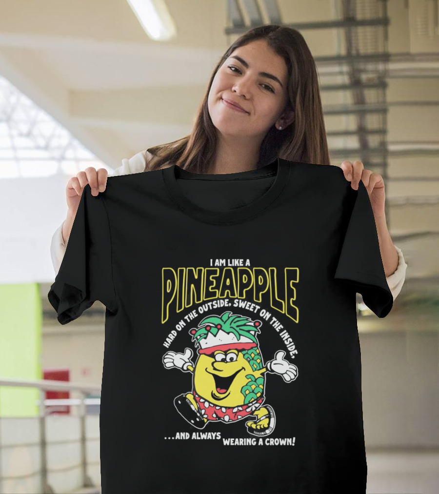 I Am Like A Pineapple Hard On The Outside Sweet On The Inside And Always Wearing A Crown Cartoon Character T-Shirt