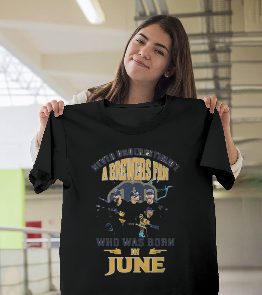 Never Underestimate A Brewers Fan Who Was Born In June T-Shirt