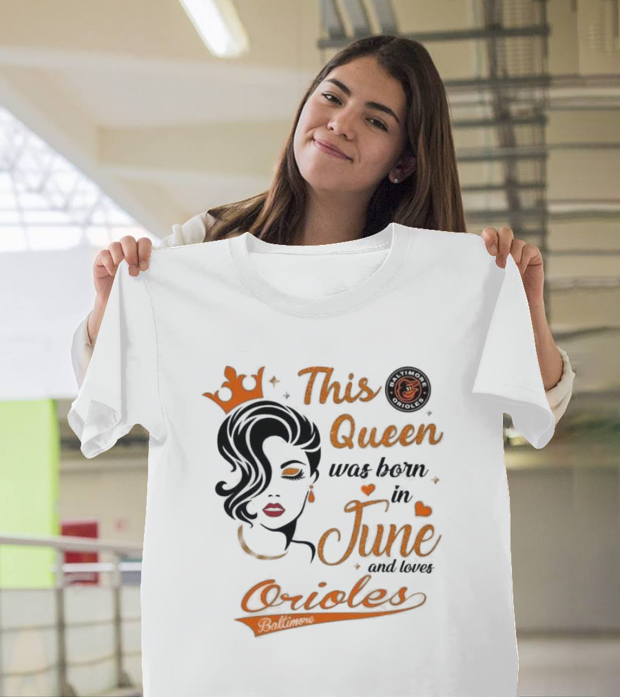 Baltimore Orioles This Queen Was Born In June And Loves Orioles T-Shirt