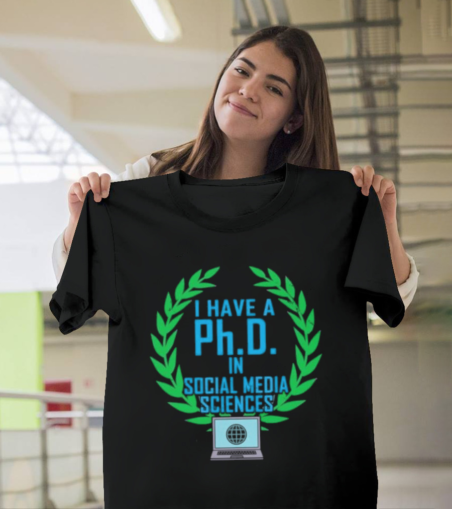 I Have A PhD In Social Media Sciences With Laurel Wreath And Laptop T-Shirt