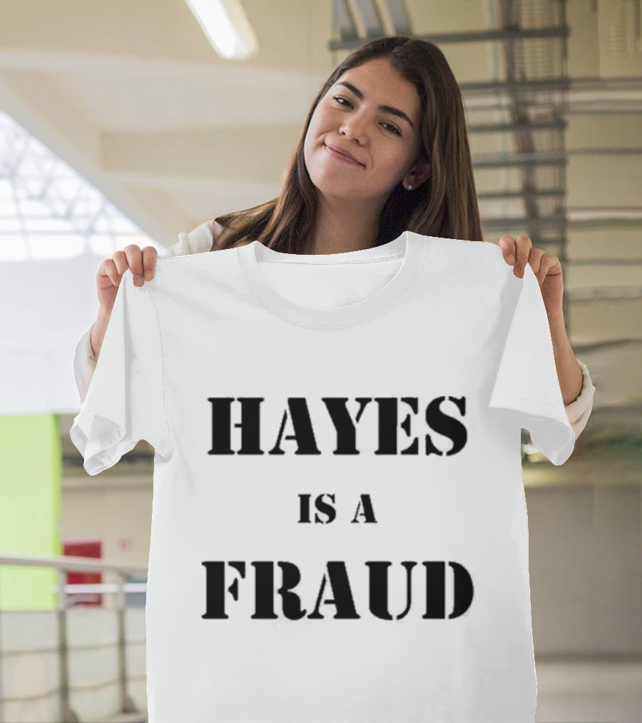 Hayes Is A Fraud T-Shirt