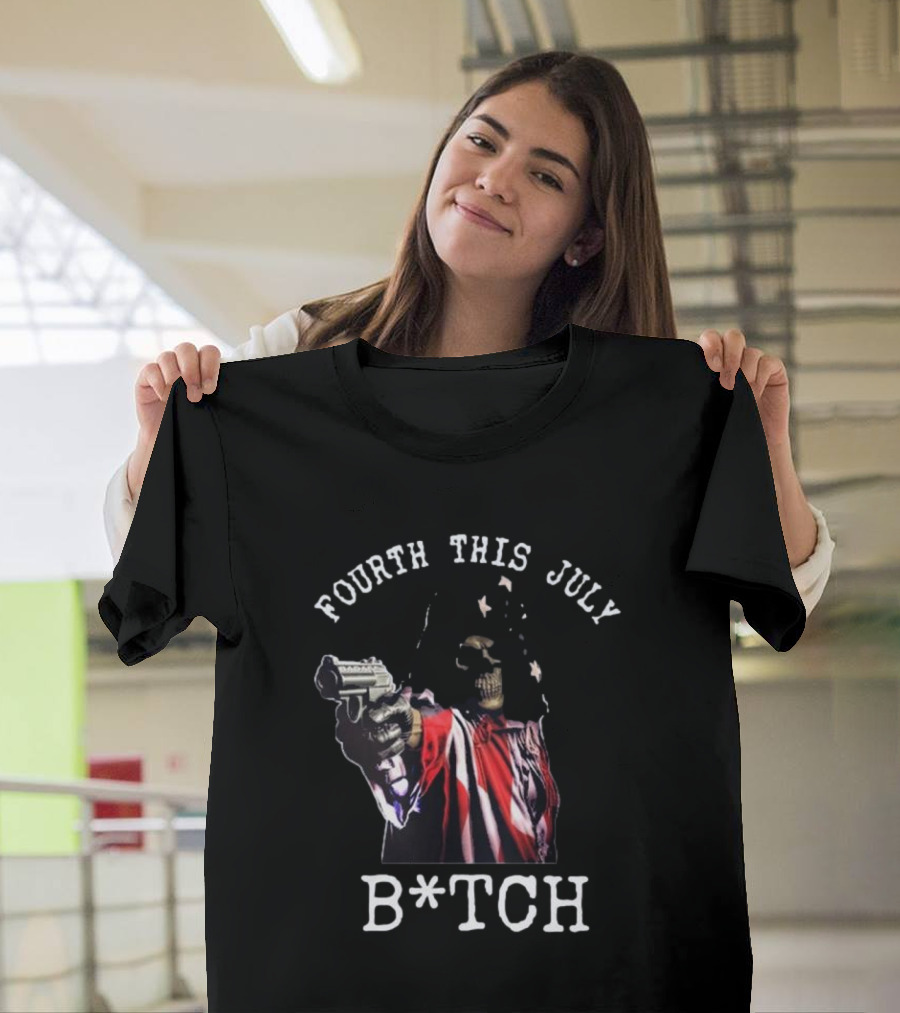 Fourth This July Skeleton Holding Gun B*tch T-Shirt