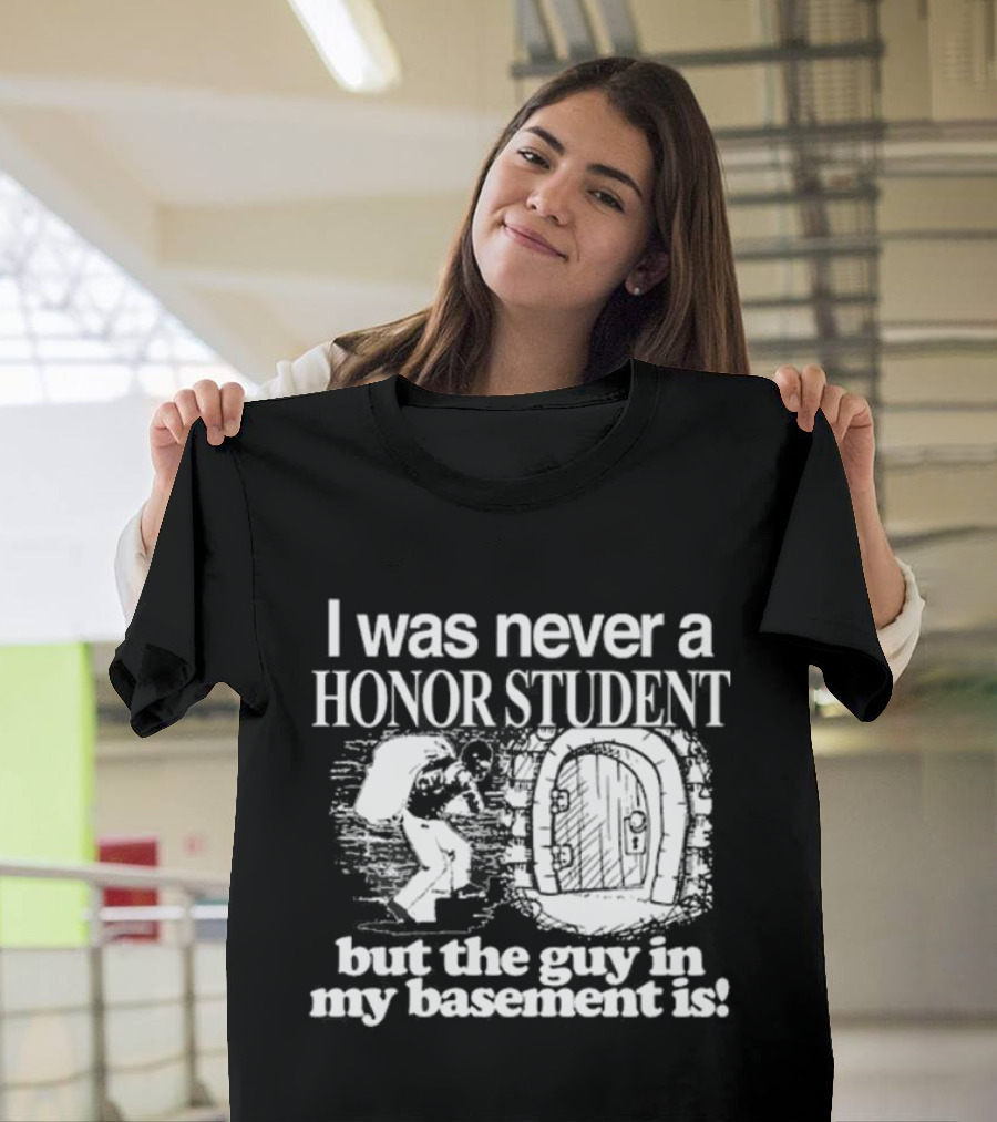 I Was Never A Honor Student But The Guy In My Basement Is Door T-Shirt