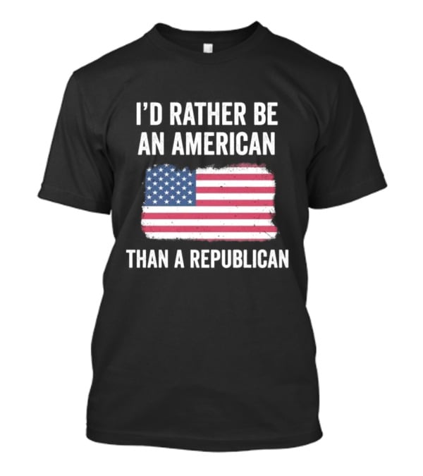 I'd Rather Be An American Than A Republican American Flag T-Shirt