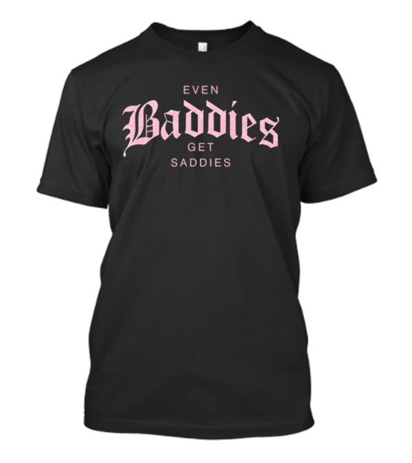 Even Baddies Get Saddies Pink Gothic Font T-Shirt