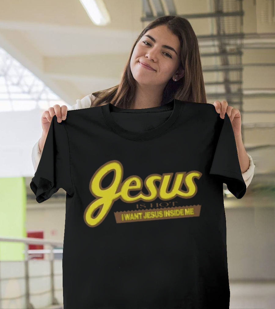 Jesus Is Hot I Want Jesus Inside Me T-Shirt