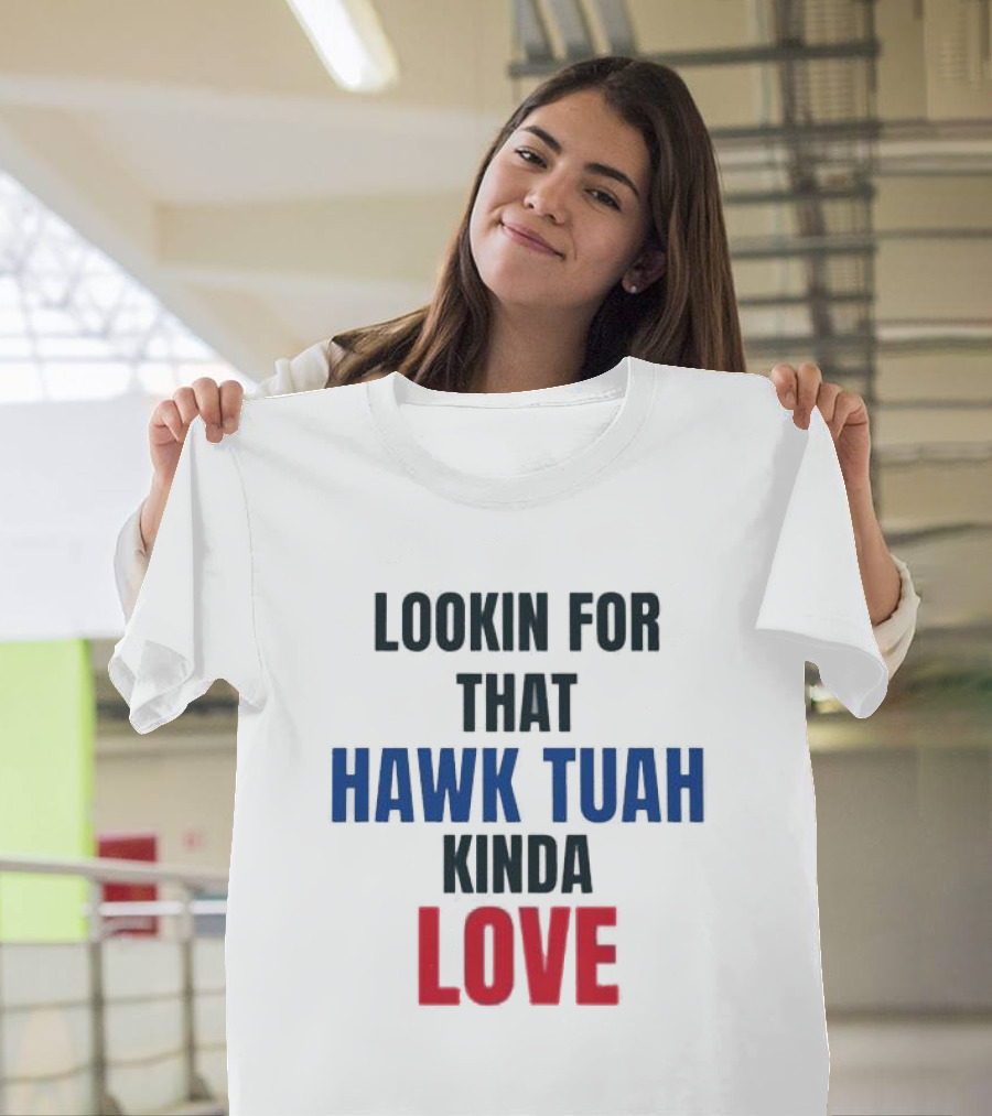 LOOKIN FOR THAT HAWK TUAH KINDA LOVE T-Shirt
