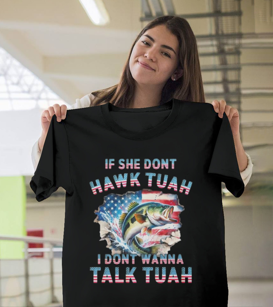 If She Don’t Hawk Tuah I Don’t Wanna Talk Tuah Patriotic Bass Fishing T-Shirt
